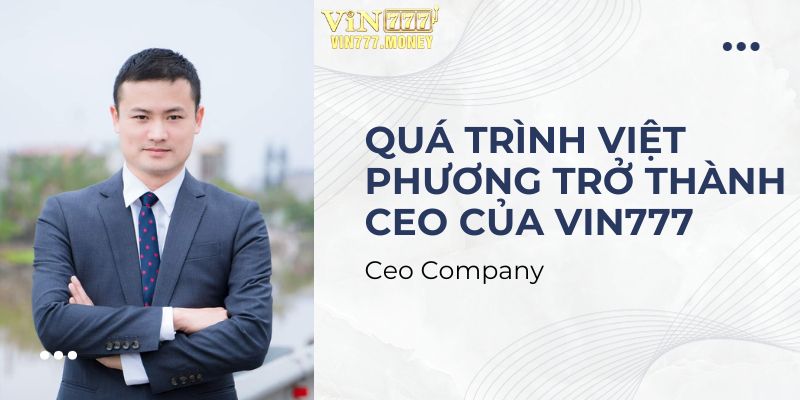 Quá trình Việt Phương trở thành CEO của VIN777 