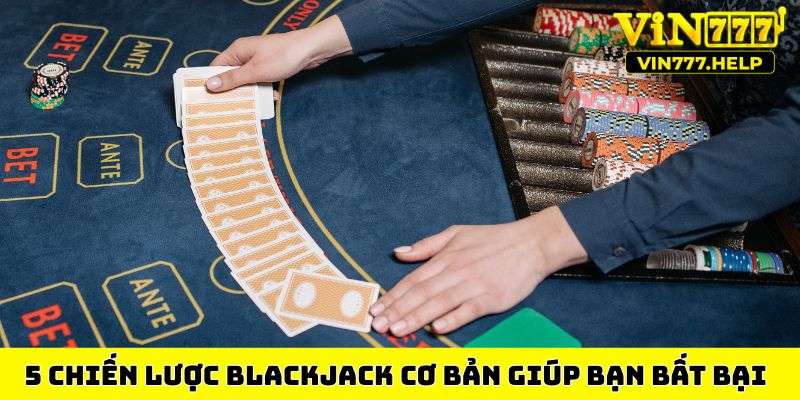 5 chiến lược Blackjack cơ bản giúp bạn bất bại