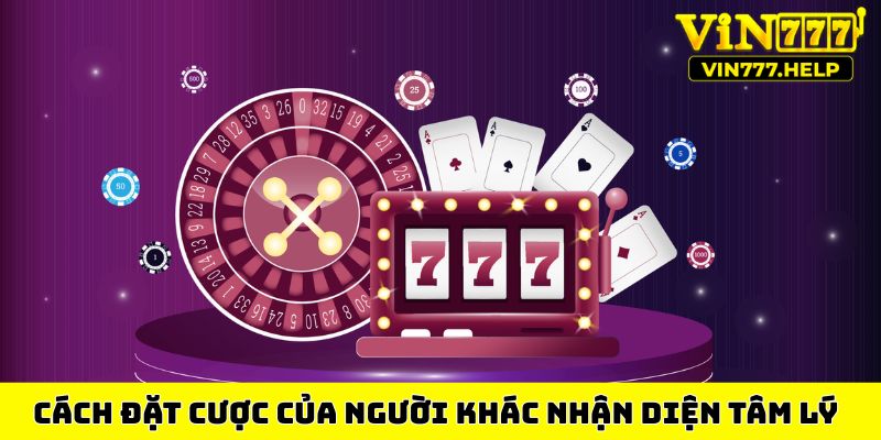 Cách đặt cược của người khác giúp nhận diện tâm lý