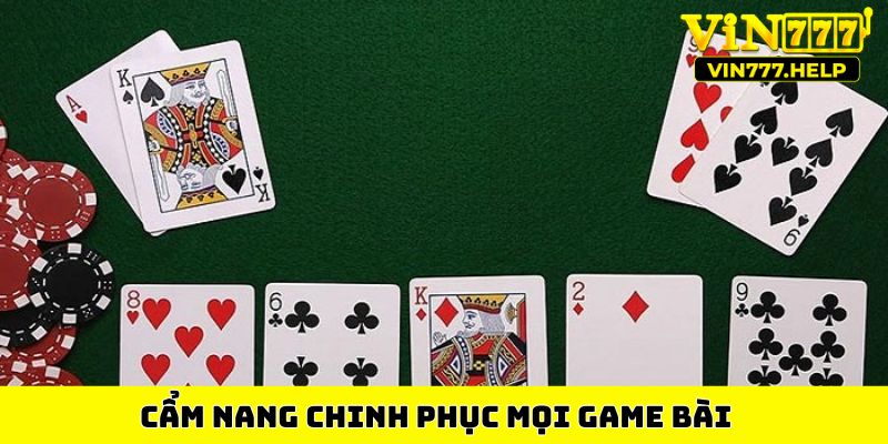Cẩm nang chinh phục mọi game bài&nbsp;