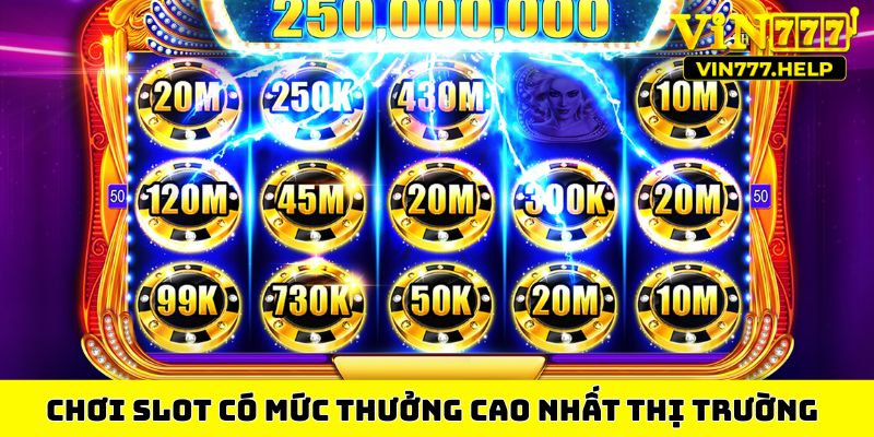 Chơi slot có mức thưởng cao nhất thị trường