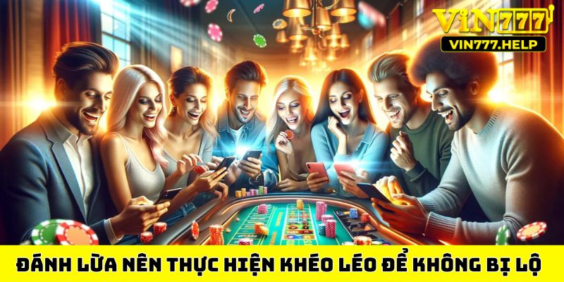 Đánh lừa nên thực hiện khéo léo để không bị lộ