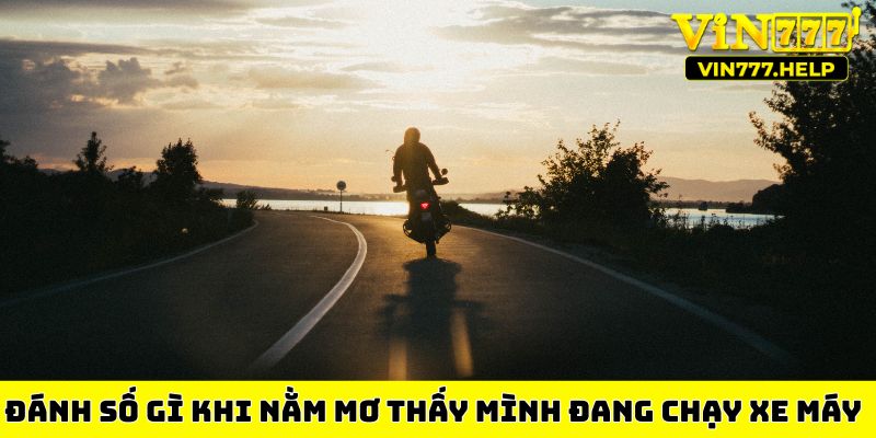 Đánh số gì khi nằm mơ thấy mình đang chạy xe máy