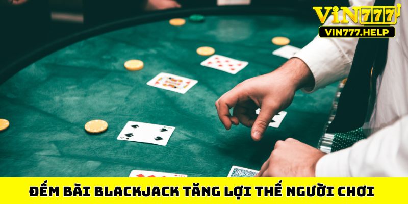 Đếm bài Blackjack tăng lợi thế người chơi