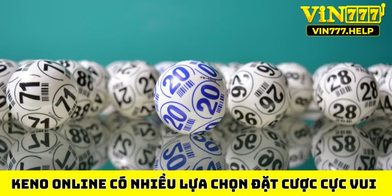 Keno online có nhiều lựa chọn đặt cược cực vui