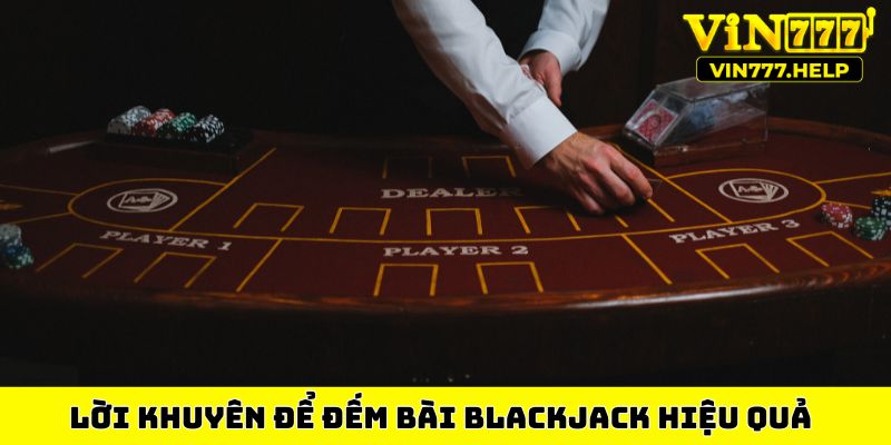 Lời khuyên để đếm bài Blackjack hiệu quả