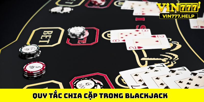 Quy tắc chia cặp trong Blackjack&nbsp;