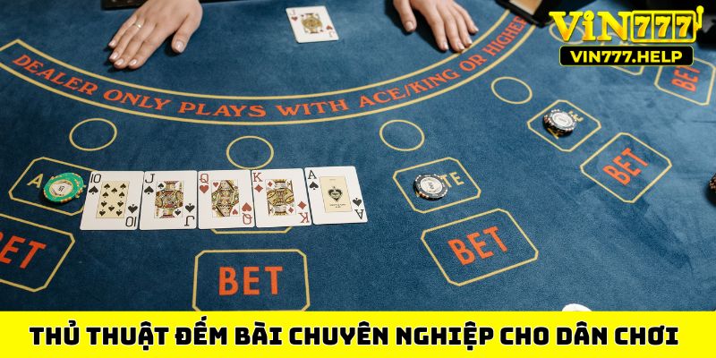 Thủ thuật đếm bài chuyên nghiệp cho dân chơi