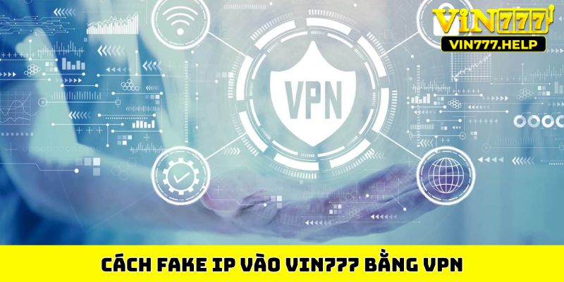 Cách fake IP vào Vin777 bằng VPN