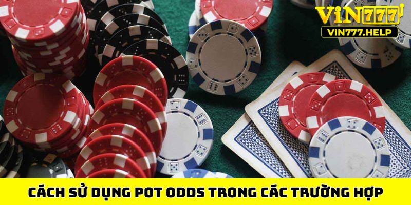 Cách sử dụng pot odds trong các trường hợp
