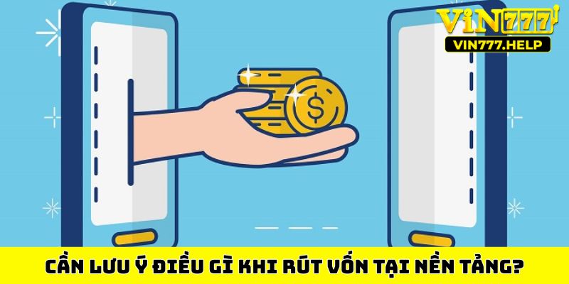 Cần lưu ý điều gì khi rút vốn tại nền tảng?