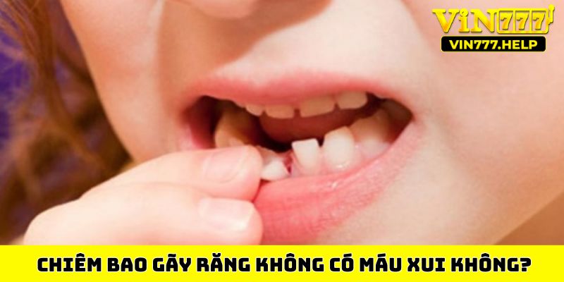 Chiêm bao gãy răng không có máu xui không?