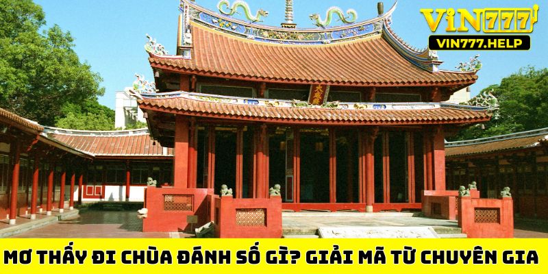 Nằm mơ thấy đi chùa đánh số gì? Giải mã từ chuyên gia