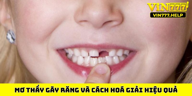 Mơ thấy gãy răng và cách hoá giải hiệu quả