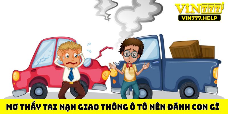 Mơ thấy tai nạn giao thông là xe ô tô nên đánh con gì