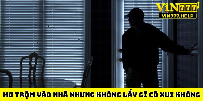Mơ trộm vào nhà nhưng không lấy gì có xui không