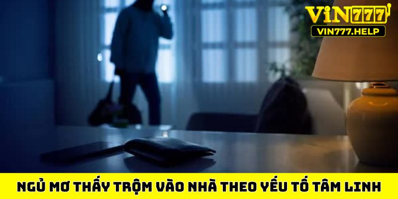 Ngủ mơ thấy trộm vào nhà theo yếu tố tâm linh