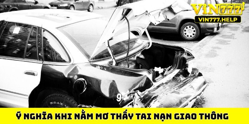 Ý nghĩa khi nằm mơ thấy tai nạn giao thông&nbsp;