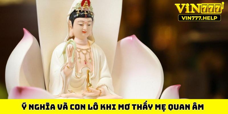 Ý nghĩa và con lô khi mơ thấy mẹ Quan Âm